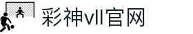 彩神(Vll)股份有限公司 - 追求健康一起成长"